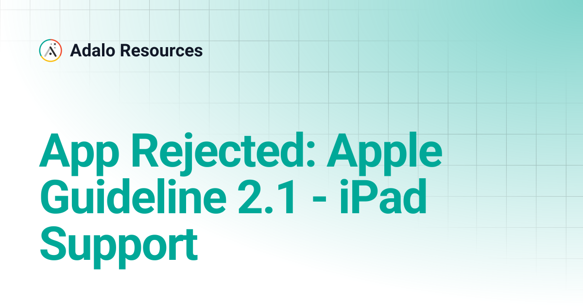 App Rejected: Apple Guideline 2.1 - iPad Support | Adalo Resources
