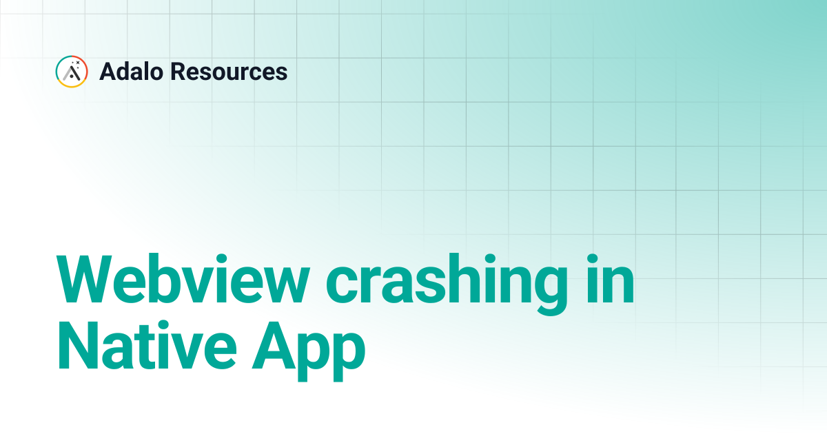 Webview crashing in Native App | Adalo Resources